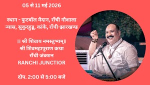 05 से 11 मई 2026 स्थान - फुटबॉल मैदान, राँची गौशाला न्यास, सुकुरहुडू, कांके, टाँची-झारखण्ड ।। श्री शिवाय नमस्तुभ्यम्॥ श्री शिवमहापुराण 